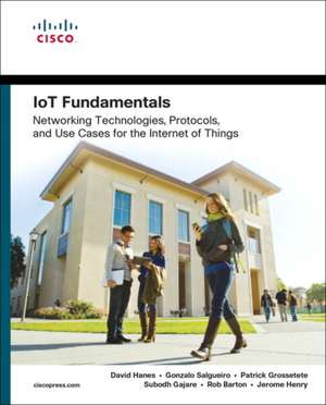 Iot Fundamentals: Networking Technologies, Protocols, and Use Cases for the Internet of Things de David Hanes