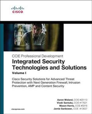 Integrated Security Technologies and Solutions - Volume I: Cisco Security Solutions for Advanced Threat Protection with Next Generation Firewall, Intrusion Prevention, AMP, and Content Security de Aaron Woland