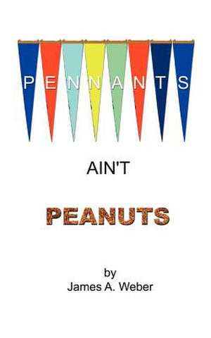 Pennants Ain't Peanuts de James A. Weber