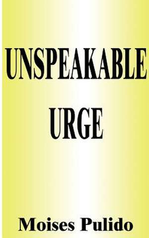 Unspeakable Urge de Moises Pulido