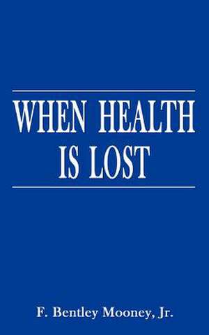 When Health is Lost de F. Bentley Jr. Mooney