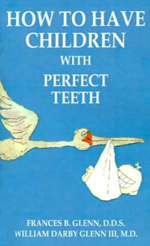 How to Have Children with Perfect Teeth de Frances B. Glenn