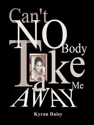 "Can't Nobody Take Me Away!" de Kyran M. Daisy