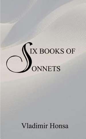 Six Books of Sonnets de Vladimir Honsa