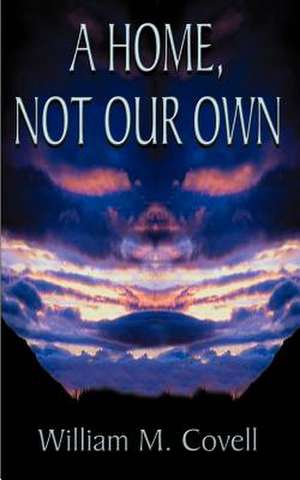 A Home, Not Our Own de William M. Covell