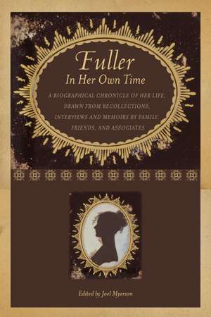 Fuller in Her Own Time: A Biographical Chronicle of Her Life, Drawn from Recollections, Interviews, and Memoirs by Family, Friends, and Associates de Joel Myerson