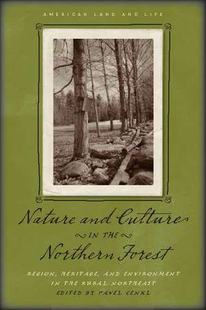 Nature and Culture in the Northern Forest: Region, Heritage, and Environment in the Rural Northeast de Pavel Cenkl