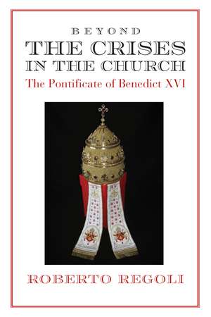 Beyond the Crises – The Pontificate of Benedict XVI de Roberto Regoli