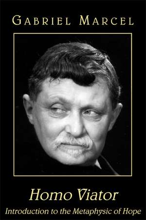 Homo Viator: Introduction to the Metaphysic of Hope de Gabriel Marcel