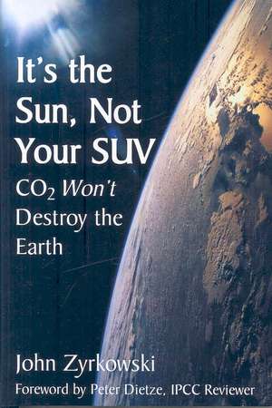 It`s the Sun, Not Your SUV – Co2 Will Not Destroy The Earth de John Zyrkowski