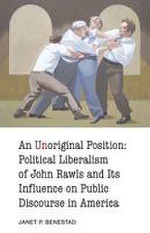 An Unoriginal Position: Political Liberalism of John Rawls and Its Influence on Public Discourse in America de Janet P. Benestad
