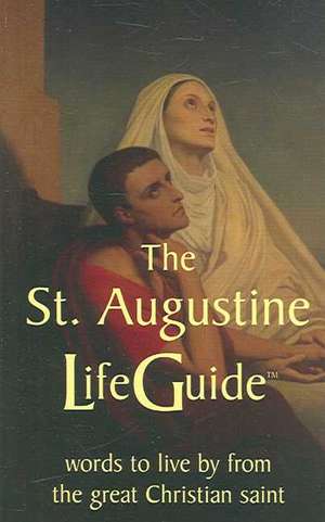 St Augustine LifeGuide – Words to Live By from the Great Christian Saint de St Augustine St Augustine