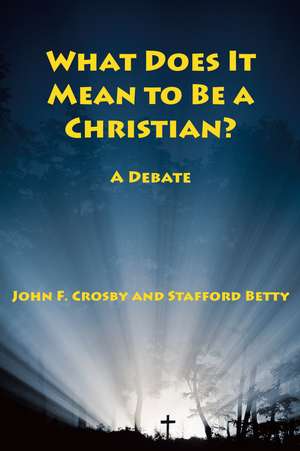 What Does It Mean to be a Christian?: A Debate de John F. Crosby