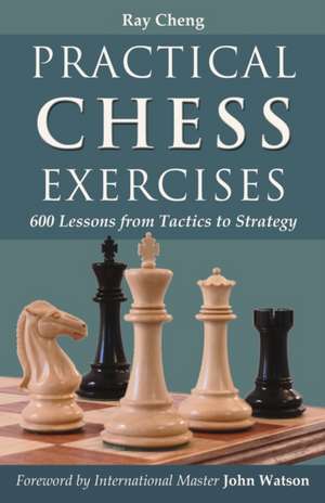 Practical Chess Exercises: 600 Lessons from Tactics to Strategy de Ray Cheng