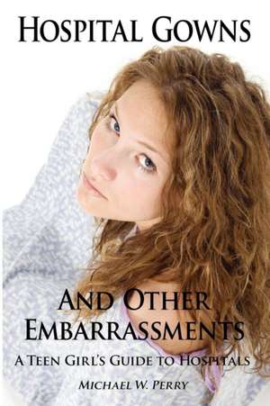 Hospital Gowns and Other Embarrassments de Michael W. Perry