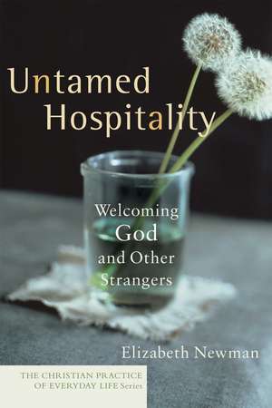 Untamed Hospitality – Welcoming God and Other Strangers de Elizabeth Newman