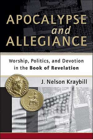 Apocalypse and Allegiance – Worship, Politics, and Devotion in the Book of Revelation de J. Nelson Kraybill