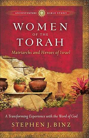 Women of the Torah – Matriarchs and Heroes of Israel de Stephen J. Binz