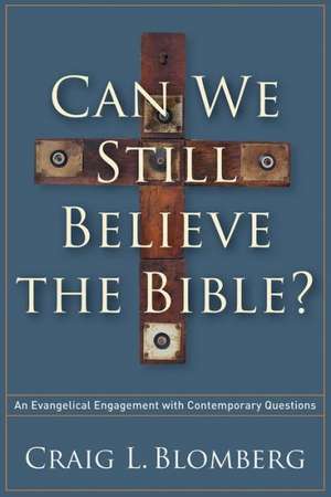 Can We Still Believe the Bible? – An Evangelical Engagement with Contemporary Questions de Craig L. Blomberg