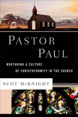 Pastor Paul – Nurturing a Culture of Christoformity in the Church de Scot Mcknight