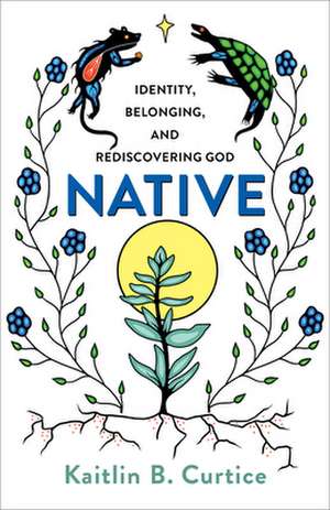 Native – Identity, Belonging, and Rediscovering God de Kaitlin B. Curtice