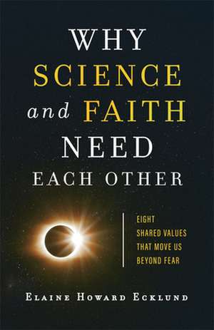 Why Science and Faith Need Each Other – Eight Shared Values That Move Us beyond Fear de Elaine Howard Ecklund