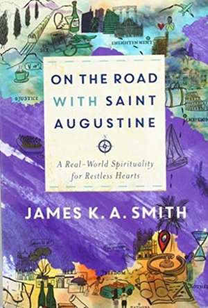 On the Road with Saint Augustine – A Real–World Spirituality for Restless Hearts de James K. A. Smith