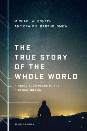 The True Story of the Whole World – Finding Your Place in the Biblical Drama de Michael W. Goheen