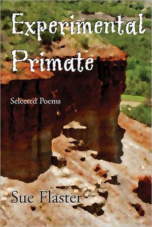 Experimental Primate: Selected Poems de Sue Flaster