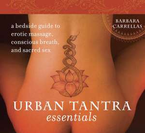 Urban Tantra Essentials: A Bedside Guide to Erotic Massage, Conscious Breath, and Sacred Sex de Barbara Carrellas