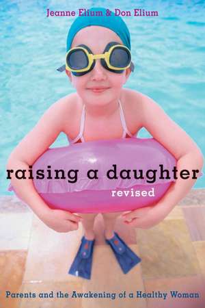 Raising a Daughter: Parents and the Awakening of a Healthy Woman de Jeanne Elium