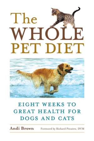 The Whole Pet Diet: Eight Weeks to Great Health for Dogs and Cats de Andi Brown