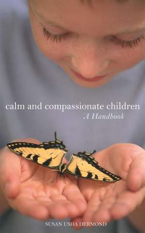 Calm and Compassionate Children: A Handbook de Susan Usha Dermond