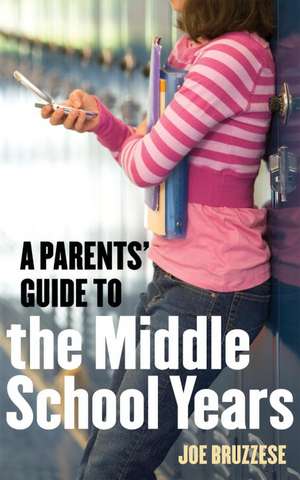 A Parents' Guide to the Middle School Years de Joe Bruzzese