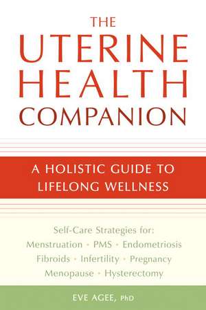 The Uterine Health Companion: A Holistic Guide to Lifelong Wellness de Eve Agee