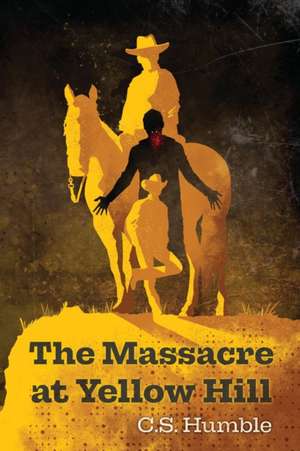 The Massacre at Yellow Hill de C S Humble