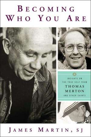 Becoming Who You Are: Insights on the True Self from Thomas Merton and Other Saints de James Martin