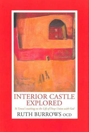 Interior Castle Explored: St. Teresa's Teahcing on the Life of Deep Union with God de Ruth Ocd Burrows