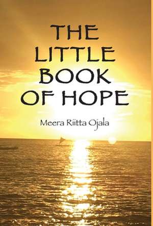 The Little Book of Hope de Meera Riitta Ojala