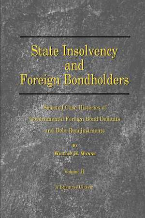 State Insolvency and Foreign Bondholders: Selected Case Histories of Goveernmental Foreign Bond Defaults and Debt Readjustments de William H. Wynne