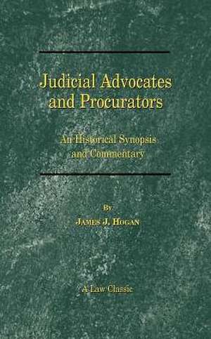 Judicial Advocates and Procurators: An Historical Synopsis and Commentary de James J. Hogan