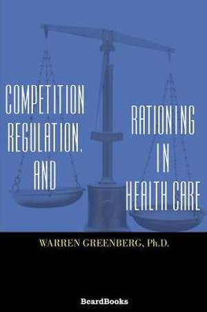 Competition, Regulation, and Rationing in Health Care de Warren Greenberg