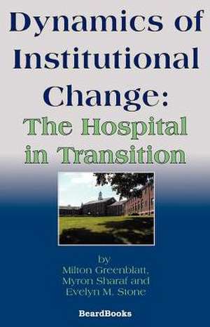 Dynamics of Institutional Change: The Hospital in Transition de Milton Greenblatt