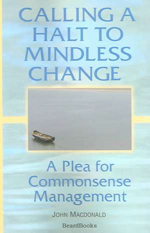 Calling a Halt to Mindless Change: A Plea for Commonsense Management de John Macdonald