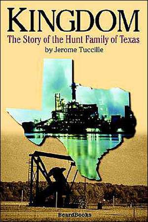 Kingdom: The Story of the Hunt Family of Texas the Story of the Hunt Family of Texas de Jerome Tuccille