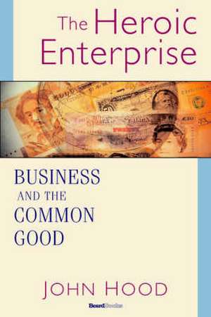 The Heroic Enterprise: Business and the Common Good de John M. Hood