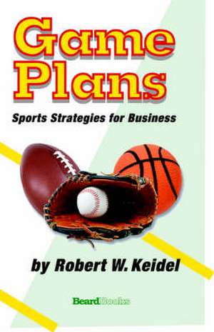 Game Plans: Sports Strategies for Business de Robert W. Keidel