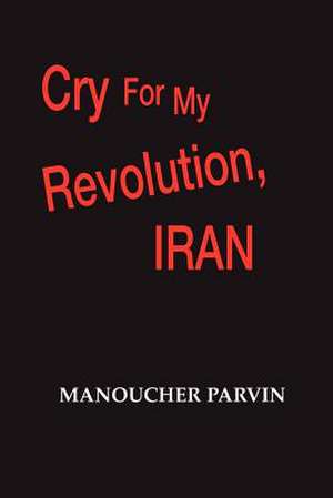 Cry for My Revolution, Iran de Manoucher Parvin