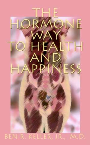 The Hormone Way to Health and Happiness de Ben R. Jr. Keller