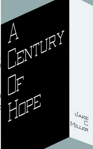 A Century of Hope de Jake C. Miller